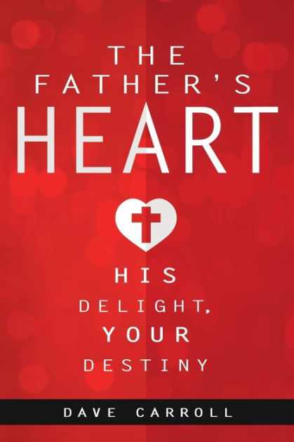 Father's Heart, The: His Delight, Your Destiny - Re-vived