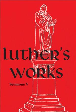 Luther’s Works, Volume 58 (Selected Sermons V) - Re-vived