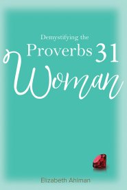Demystifying The Proverbs 31 Woman - Re-vived