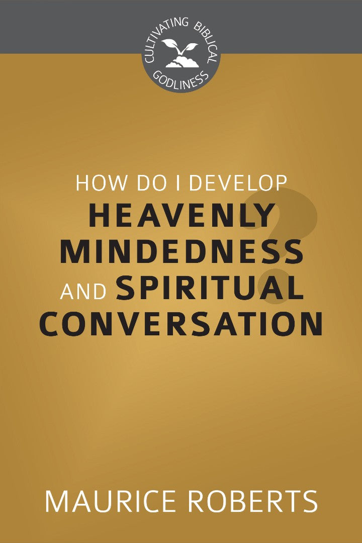 How Do I Develop Heavenly Mindedness &Spiritual Conversation - Re-vived