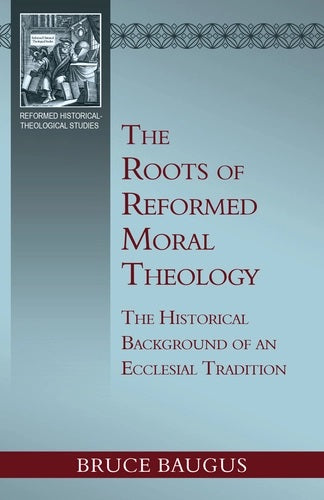 The Roots of Reformed Moral Theology - Re-vived