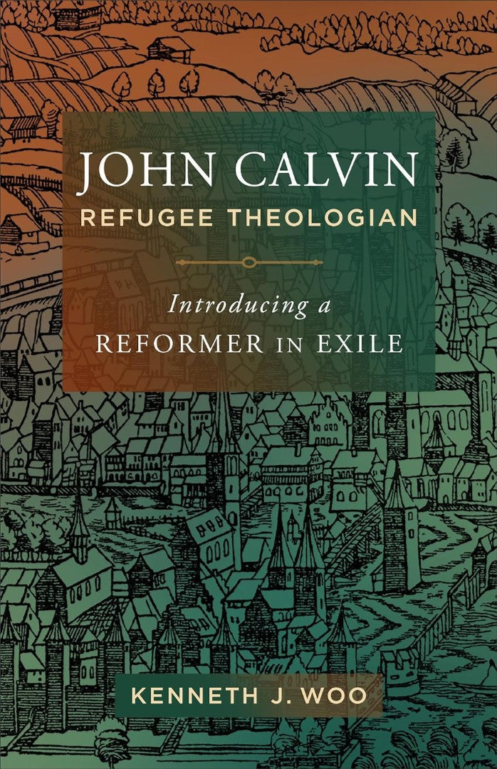 John Calvin, Refugee Theologian - Re-vived