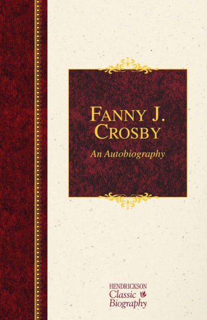 Fanny J. Crosby: An Autobiography - Re-vived