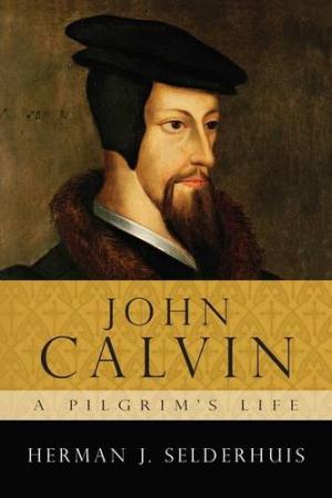 John Calvin, A Pilgrim's Life - Re-vived