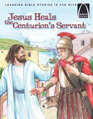 Jesus Heals the Centurions Servant (Arch Books) - Re-vived