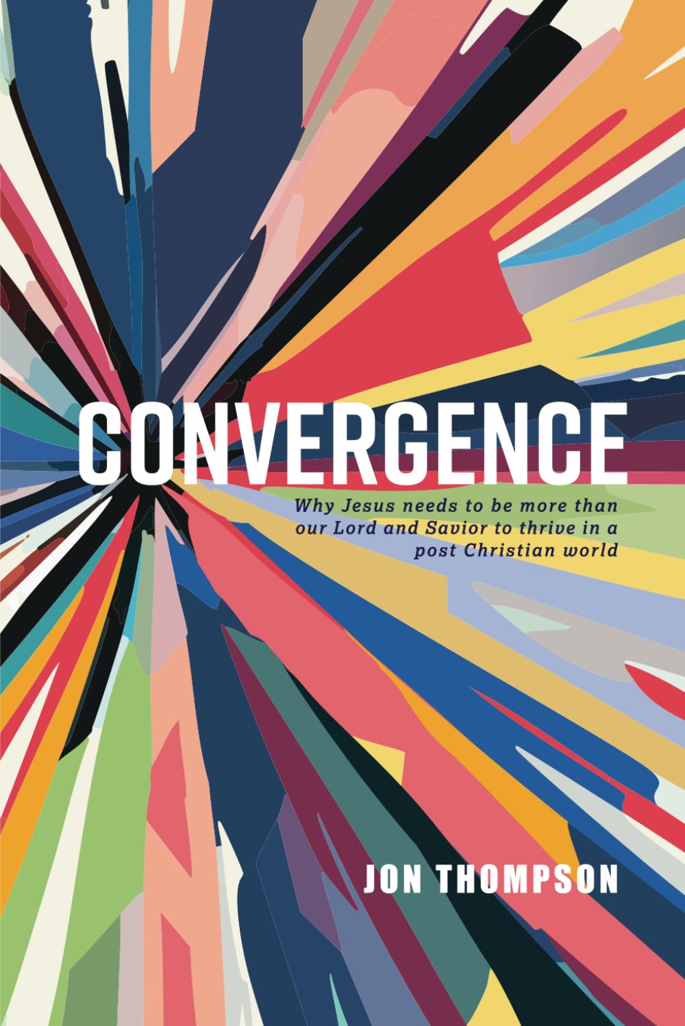 Convergence: Why Jesus needs to be more than our Lord and Savior to thrive in a post Christian world