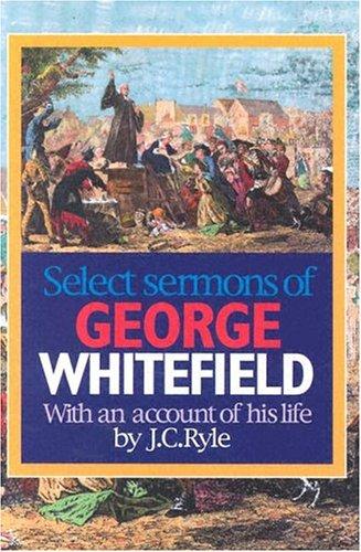 Select Sermons of George Whitefield - Re-vived