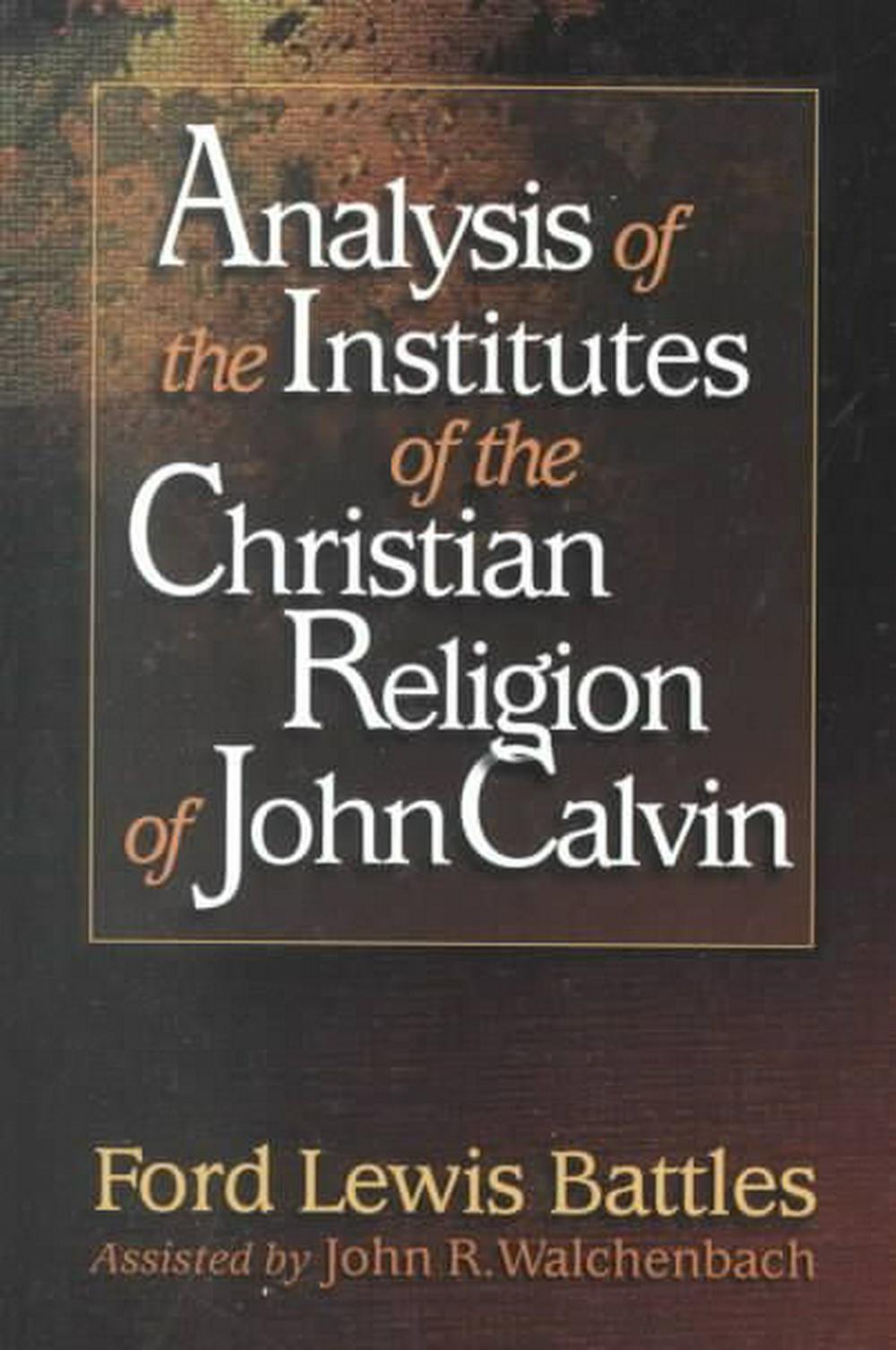 Analysis of the Institutes of the Christian Religion of John - Re-vived