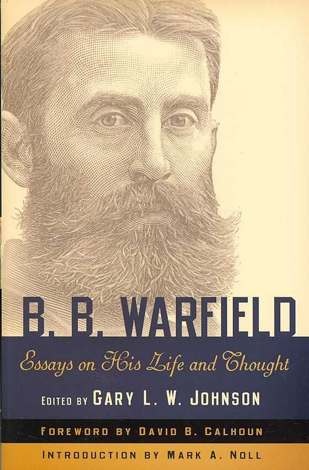 B. B. Warfield: Essays on His Life and Thought - Re-vived