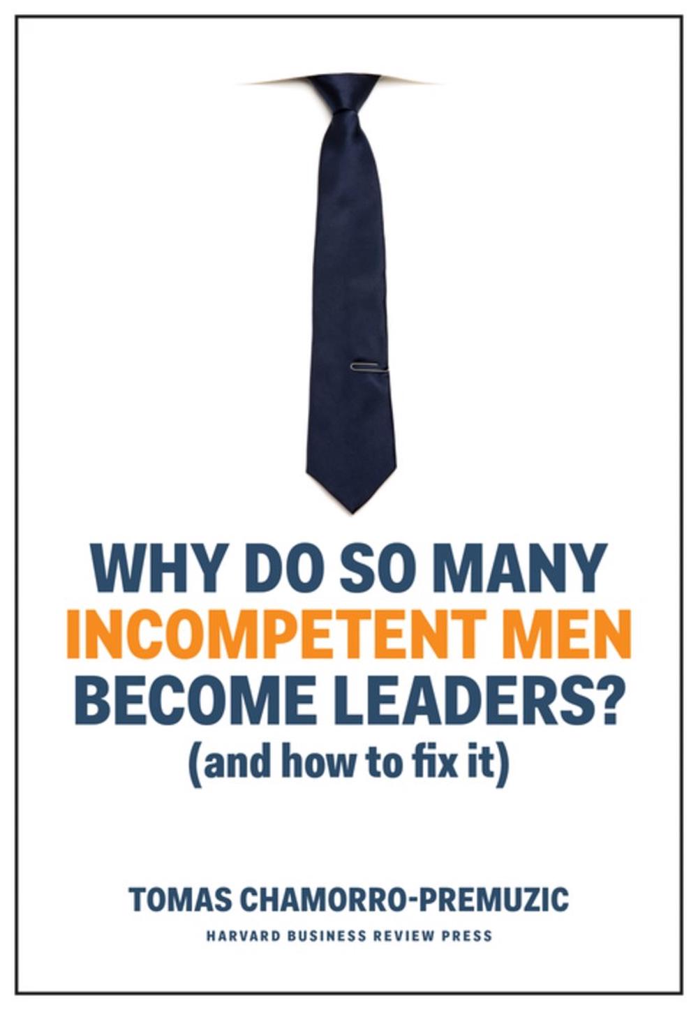 Why Do So Many Incompetent Men Become Leaders? - Re-vived