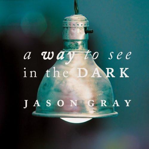 A Way To See In The Dark - Jason Gray - Re-vived.com