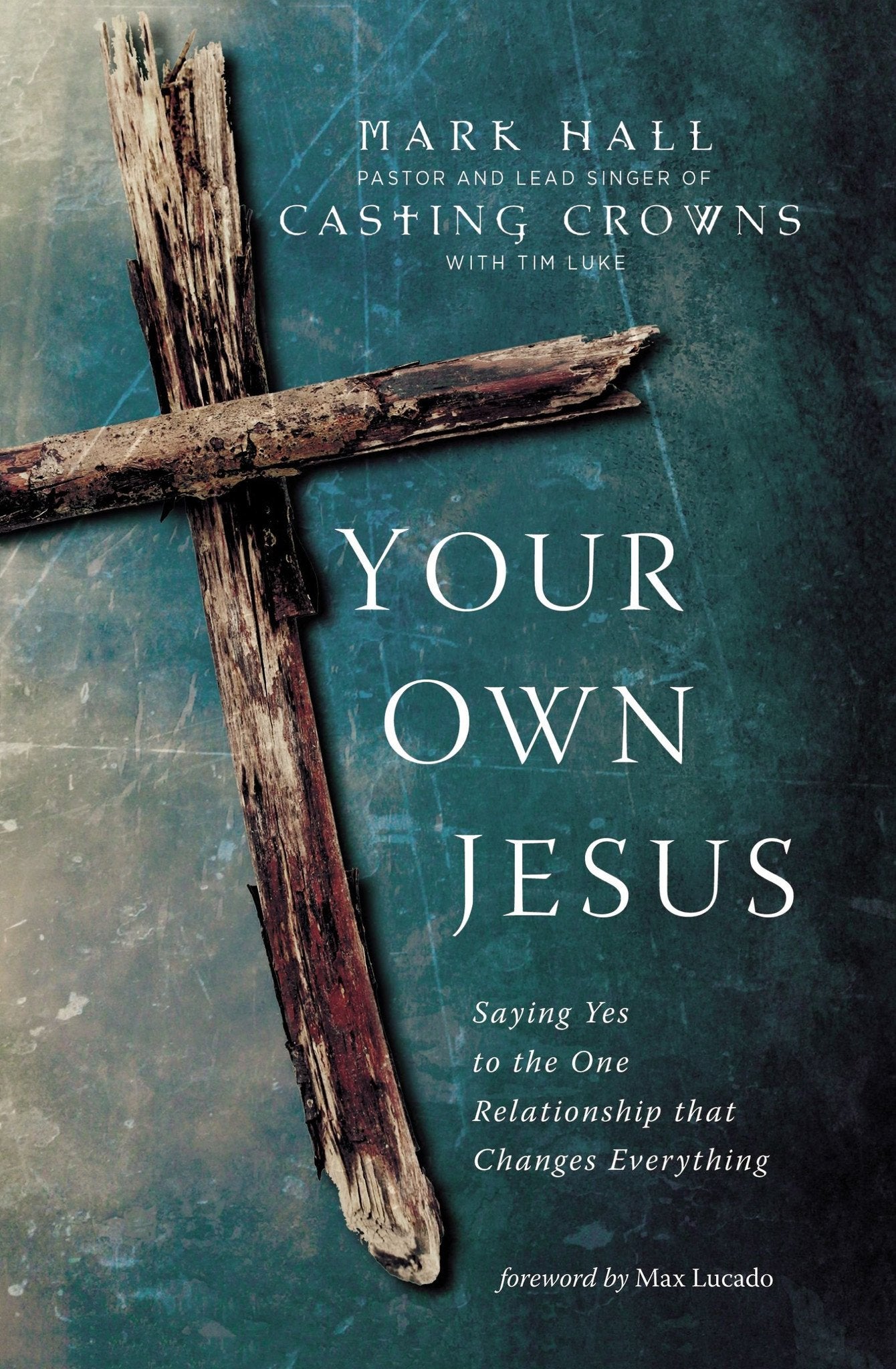 Your Own Jesus: Saying Yes to the One Relationship that Changes Everything - Mark Hall - Re-vived.com