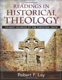 Readings in Historical Theology: Primary Sources of the Christian Faith - Robert F. Lay - Re-vived.com