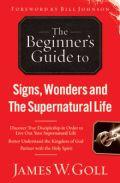 The Beginners Guide to Signs, Wonders and the Supernatural Life Paperback Book - James W Goll - Re-vived.com