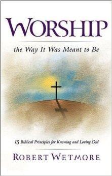 Worship the Way It Was Meant to Be - Wetmore, Robert - Re-vived.com