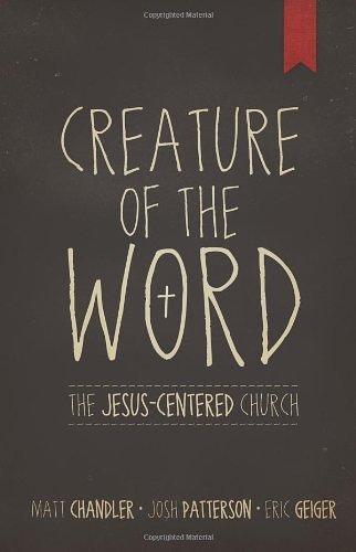 Creature of the Word: The Jesus-Centered Church - Chandler, Matt; Geiger, Eric; - Re-vived.com