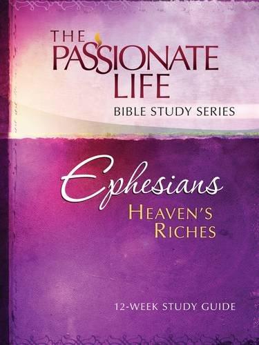 The Passionate Life Bible Study Series - Ephesians - Heaven's Riches