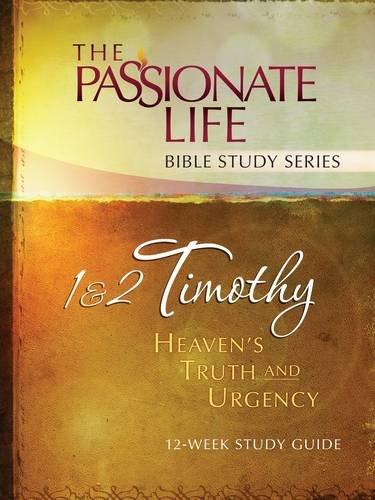 The Passionate Life Bible Study Series - 1 & 2 Timothy - Heaven's Truth & Urgency