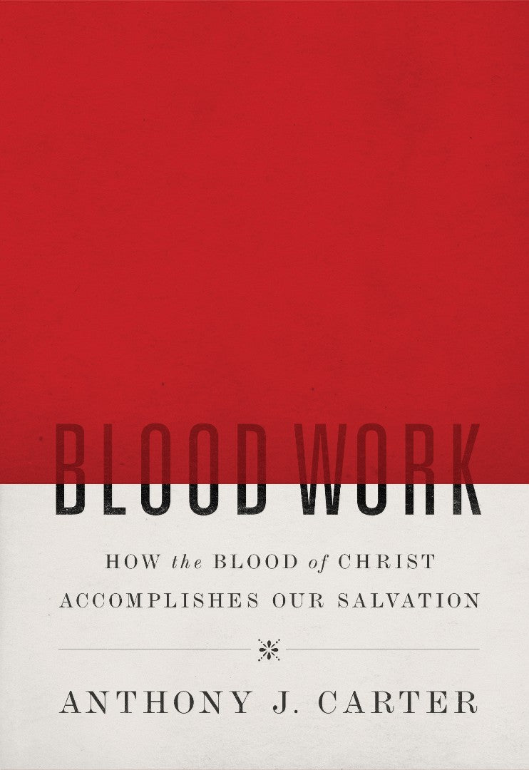 Blood Work: How The Blood Of Christ Accomplishes Our Salvat