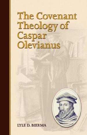 Covenant Theology of Casper Olevianus - Re-vived