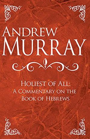Holiest of All, The: Commentary on the Book of Hebrews - Re-vived
