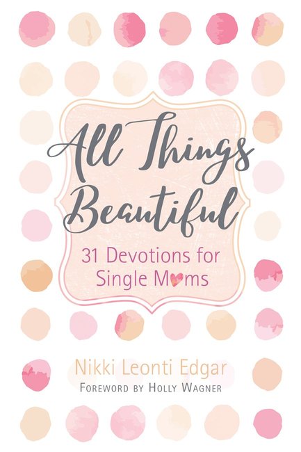 All Things Beautiful: 31 Devotions for Single Moms - Re-vived