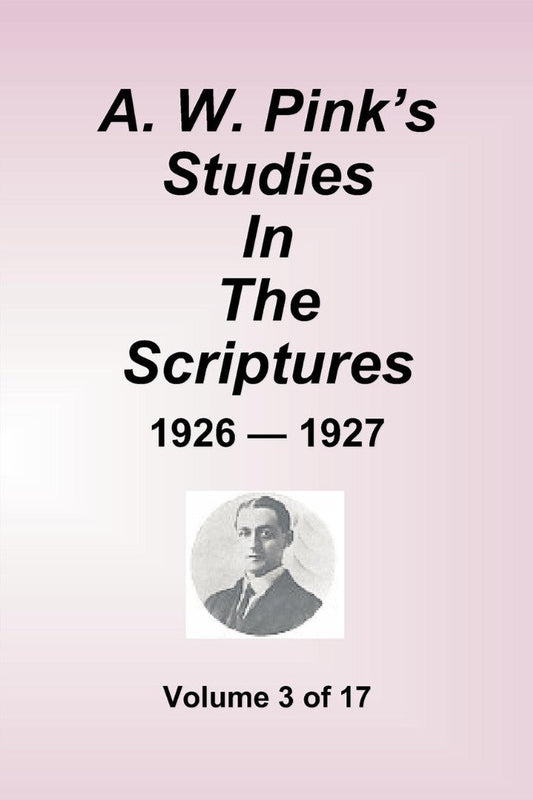 A.W. Pink's Studies in the Scriptures - 1926-27, Volume 3 of - Re-vived