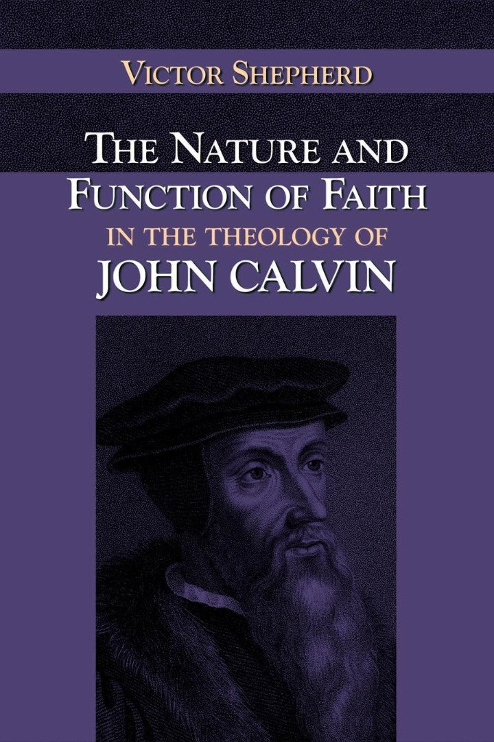 Nature and Function of Faith in the Theology of John Calvin, - Re-vived