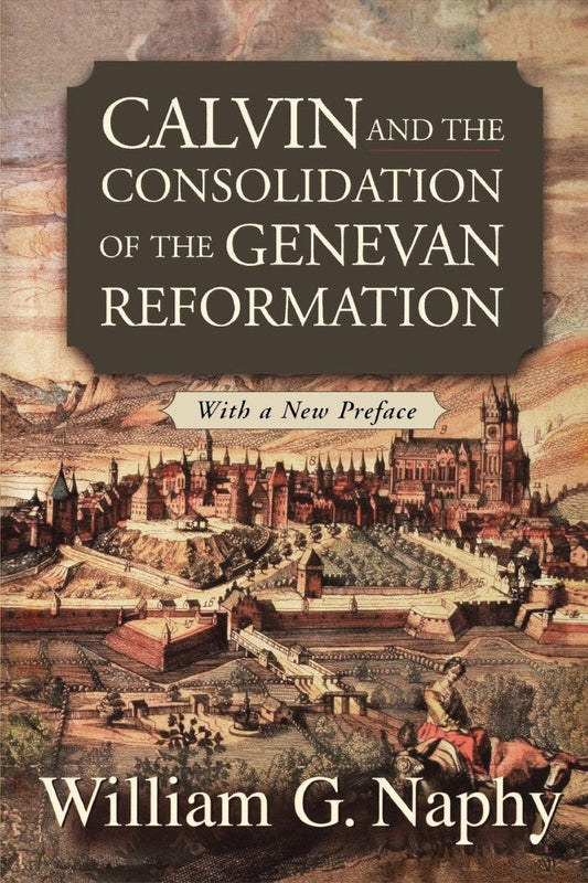 Calvin and the Consolidation of the Genevan Reformation - Re-vived