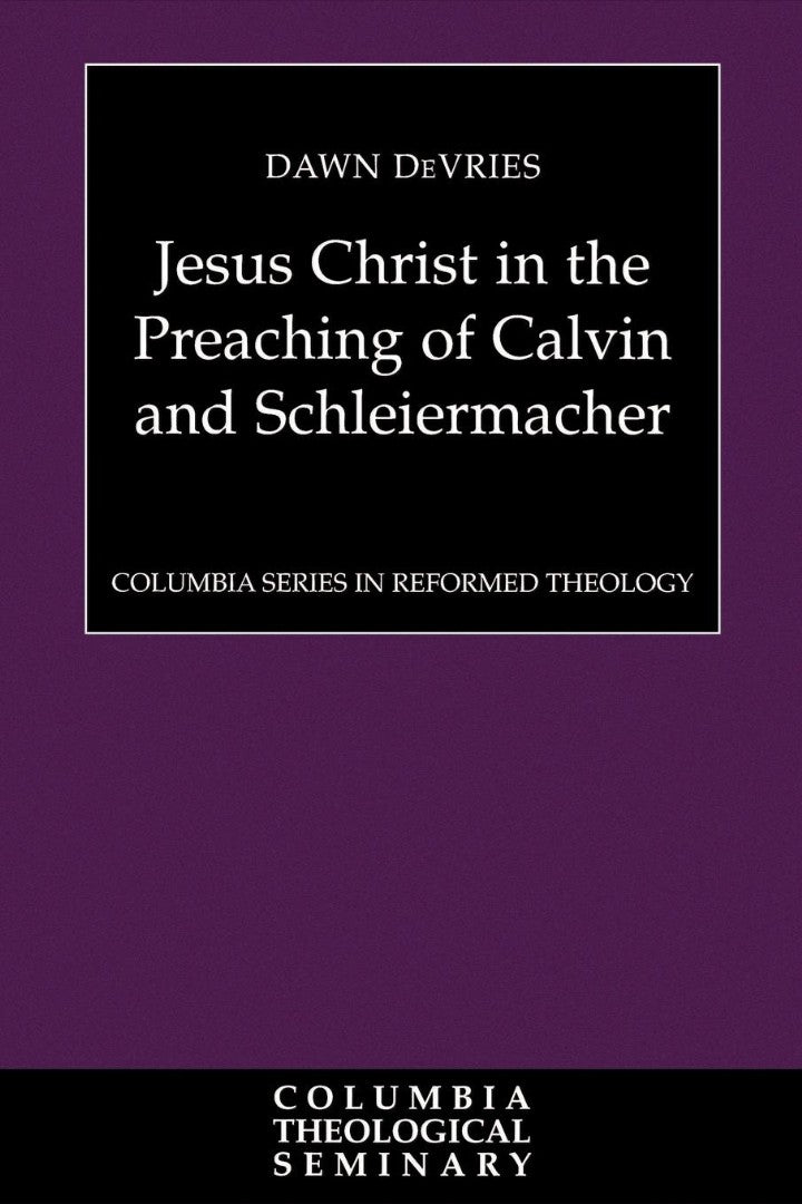 Jesus Christ in the Preaching of Calvin and Schleiermacher - Re-vived
