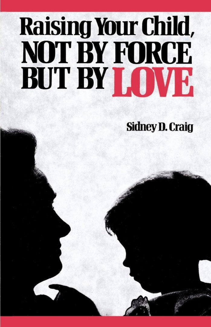 Raising Your Child, Not by Force But by Love - Re-vived