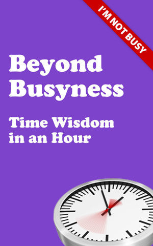 Beyond Busyness: Time Wisdom In An Hour - Re-vived