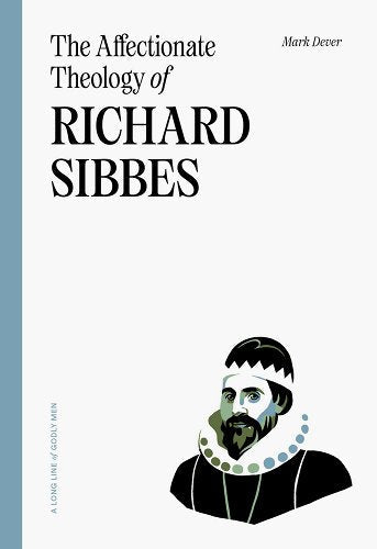 The Affectionate Theology Of Richard Sibbes - Re-vived