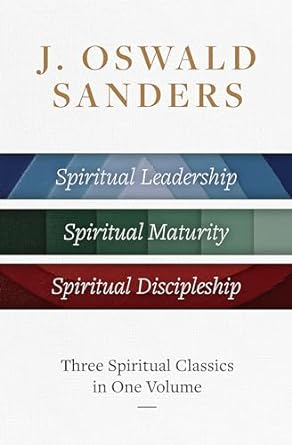 J. Oswald Sanders: Three Spiritual Classics In One Volume - Re-vived