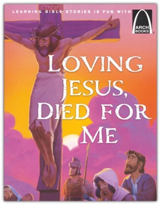 Loving Jesus, Died for Me (Arch Books) - Re-vived