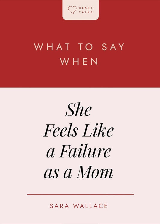 What to Say When She Feels Like a Failure as a Mom - Re-vived