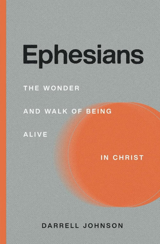 Ephesians: The Wonder and Walk of Being Alive In Christ