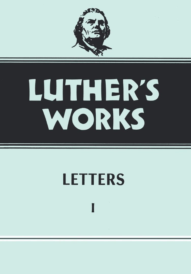 Luther's Works, Volume 48 (Letters I)