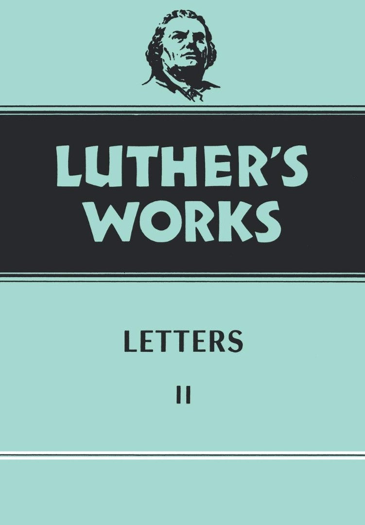 Luther's Works, Volume 49 (Letters II)