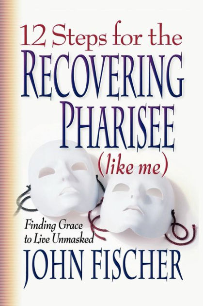 12 Steps For The Recovering Pharisee (Like Me) - Re-vived