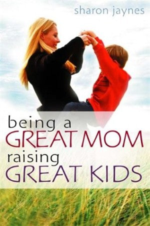 Being A Great Mom, Raising Great Kids - Re-vived