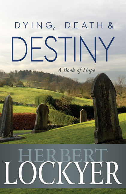 Dying, Death And Destiny: A Book Of Hope - Re-vived