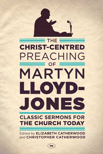 The Christ-Centred Preaching Of Martyn Lloyd-Jones - Re-vived