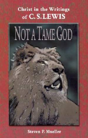 Not A Tame God: Christ In The Writings Of C. S. Lewis - Re-vived