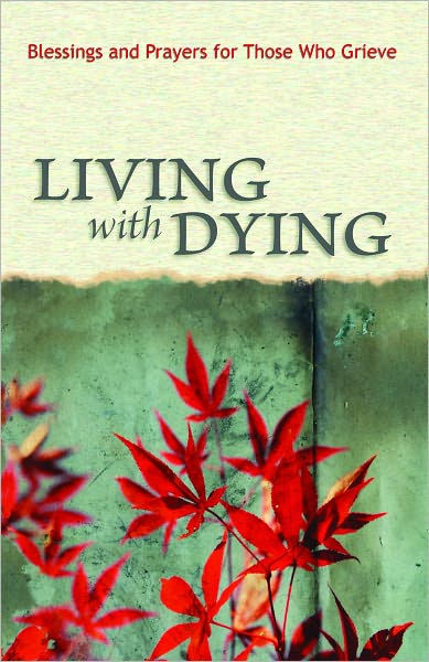 Living With Dying: Blessings And Prayers For Those Who Griev - Re-vived
