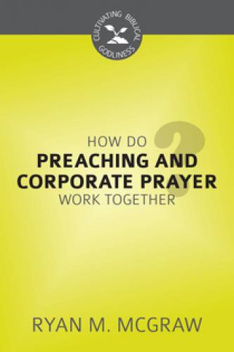 How Do Preaching And Corporate Prayer Work Together?