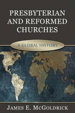 Presbyterian & Reformed Churches: A Global History - Re-vived
