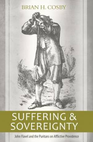 Suffering And Sovereignty: John Flavel And The Puritans On A - Re-vived