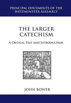 The Larger Catechism: A Critical Text & Introduction - Re-vived