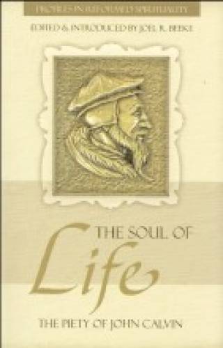The Soul Of Life: The Piety Of John Calvin - Re-vived